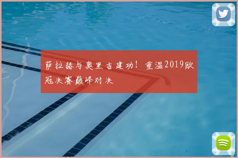 萨拉赫与奥里吉建功！重温2019欧冠决赛巅峰对决