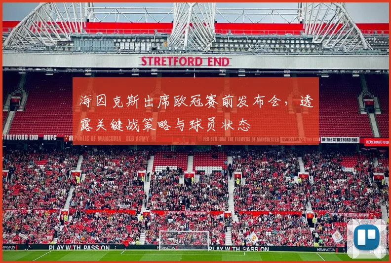 海因克斯出席欧冠赛前发布会，透露关键战策略与球员状态