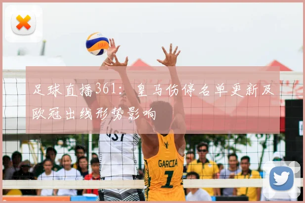 足球直播361：皇马伤停名单更新及欧冠出线形势影响