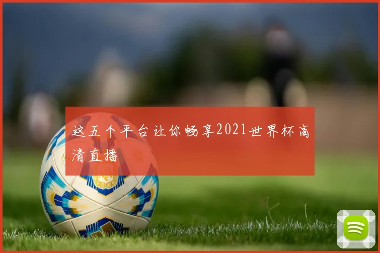 这五个平台让你畅享2021世界杯高清直播
