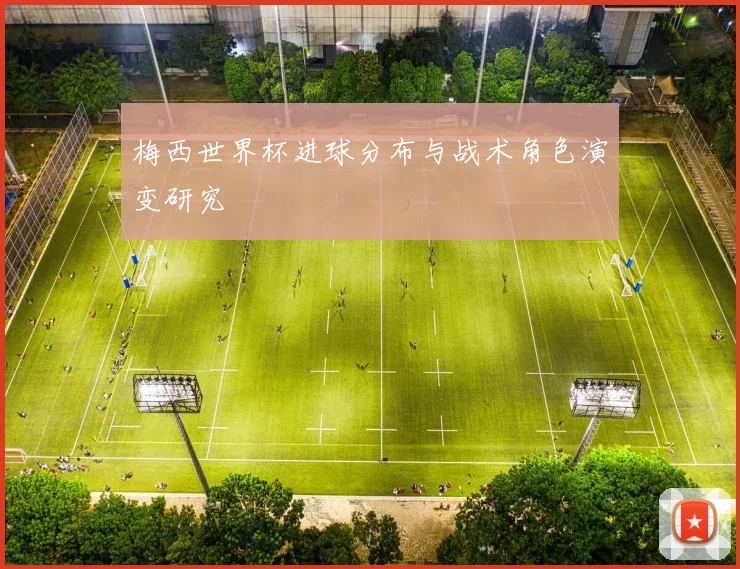 梅西世界杯进球分布与战术角色演变研究